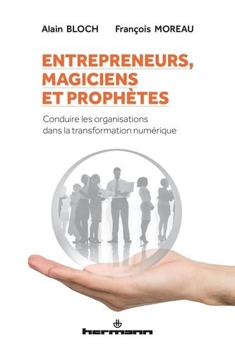 Entrepreneurs, magiciens et prophètes: Conduire les organisations dans la transformation numérique